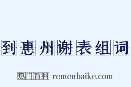 到惠州谢表组词是什么意思的图片